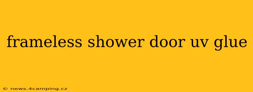 frameless shower door uv glue