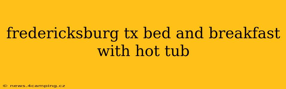 fredericksburg tx bed and breakfast with hot tub
