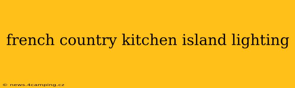 french country kitchen island lighting