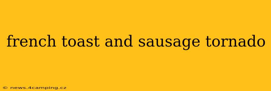 french toast and sausage tornado