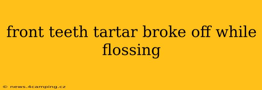 front teeth tartar broke off while flossing