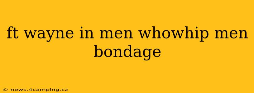 ft wayne in men whowhip men bondage