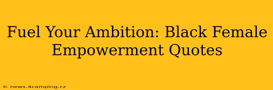Fuel Your Ambition: Black Female Empowerment Quotes
