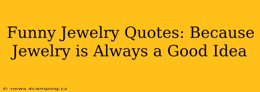 Funny Jewelry Quotes: Because Jewelry is Always a Good Idea
