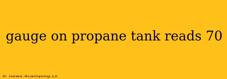 gauge on propane tank reads 70