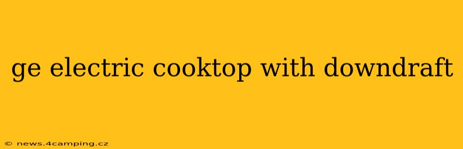 ge electric cooktop with downdraft