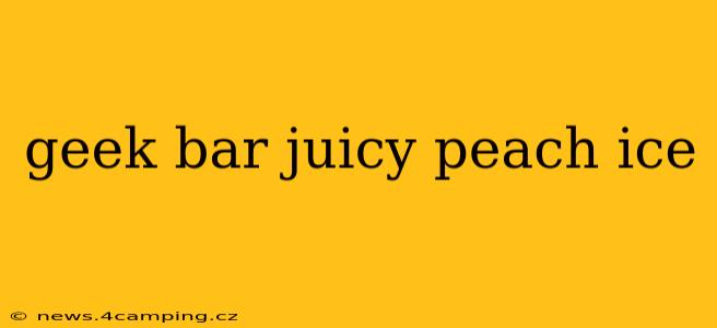 geek bar juicy peach ice