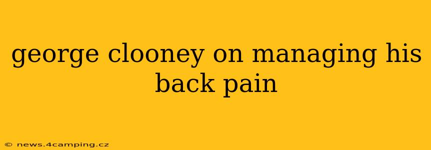 george clooney on managing his back pain