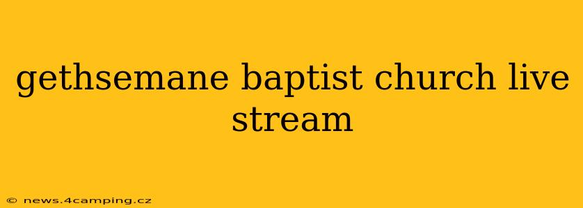 gethsemane baptist church live stream