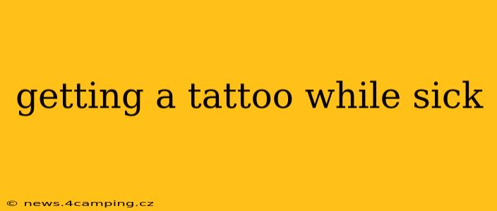 getting a tattoo while sick