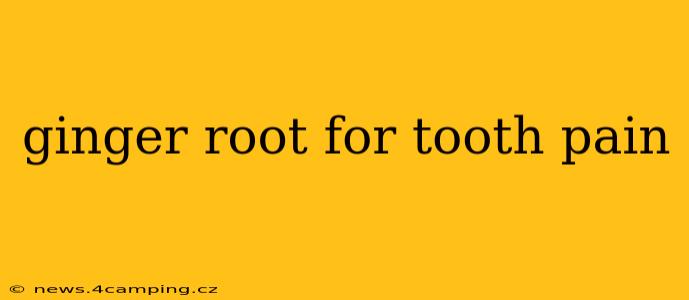ginger root for tooth pain