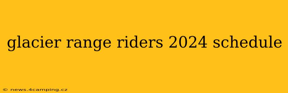 glacier range riders 2024 schedule