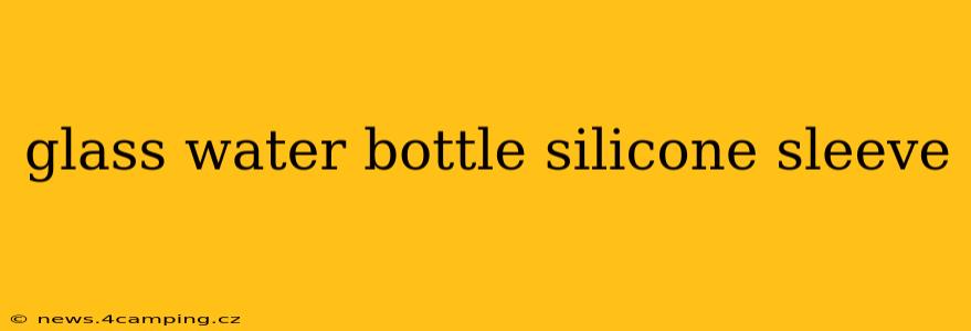 glass water bottle silicone sleeve