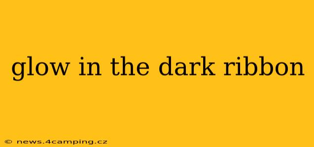 glow in the dark ribbon