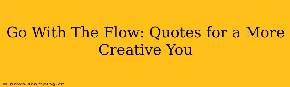 Go With The Flow: Quotes for a More Creative You