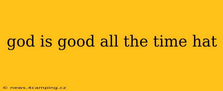 god is good all the time hat