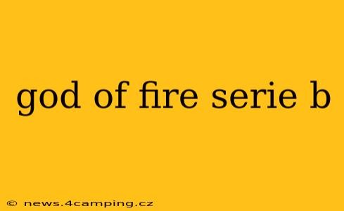 god of fire serie b