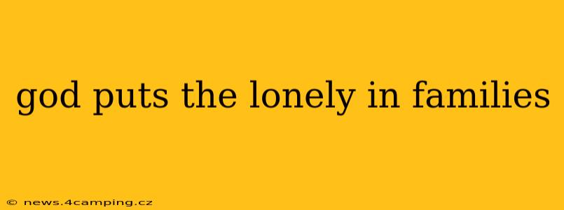 god puts the lonely in families