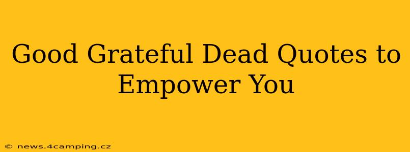 Good Grateful Dead Quotes to Empower You