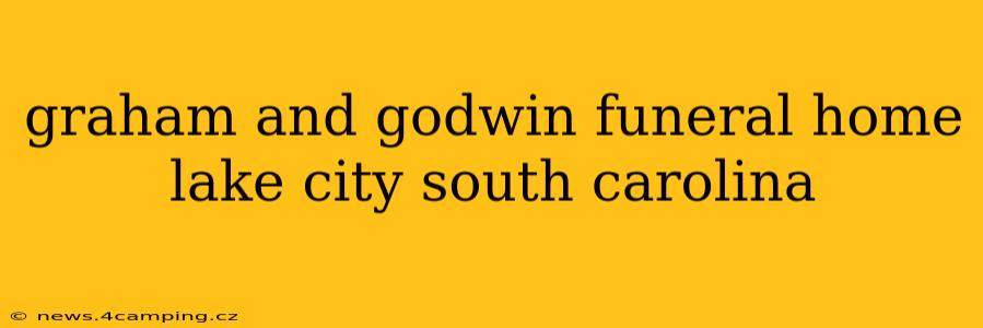 graham and godwin funeral home lake city south carolina