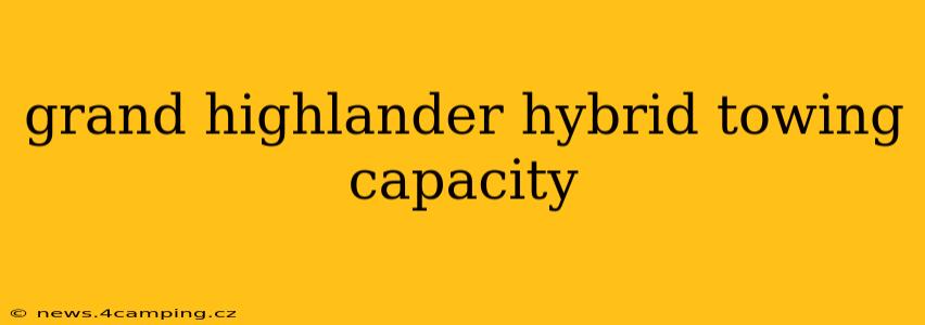 grand highlander hybrid towing capacity
