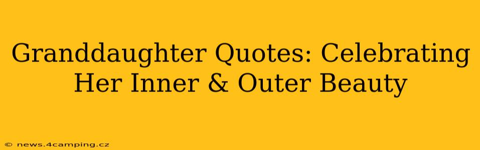 Granddaughter Quotes: Celebrating Her Inner & Outer Beauty