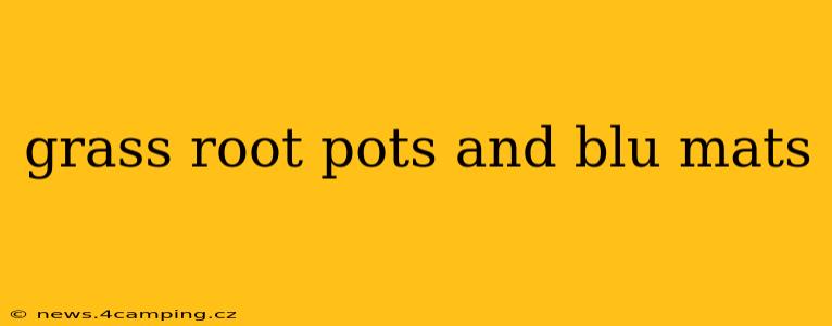 grass root pots and blu mats