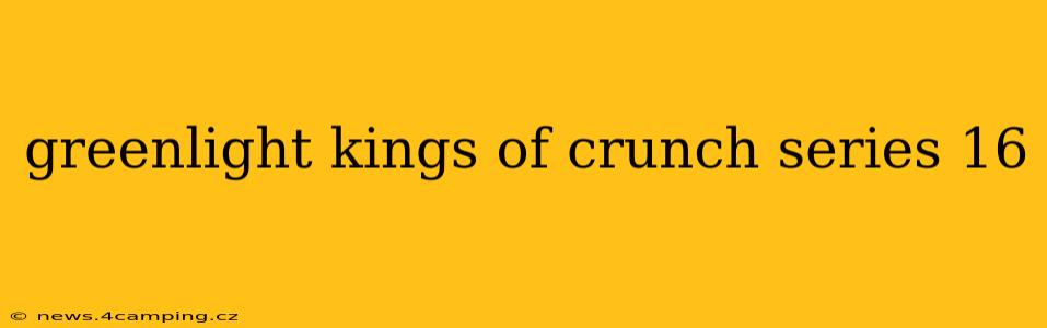 greenlight kings of crunch series 16
