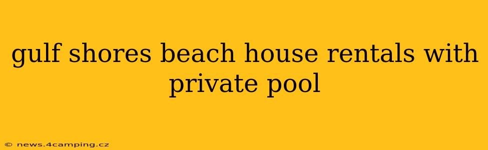 gulf shores beach house rentals with private pool