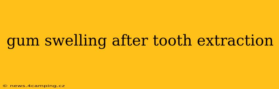 gum swelling after tooth extraction