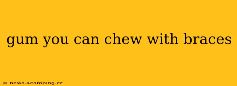 gum you can chew with braces