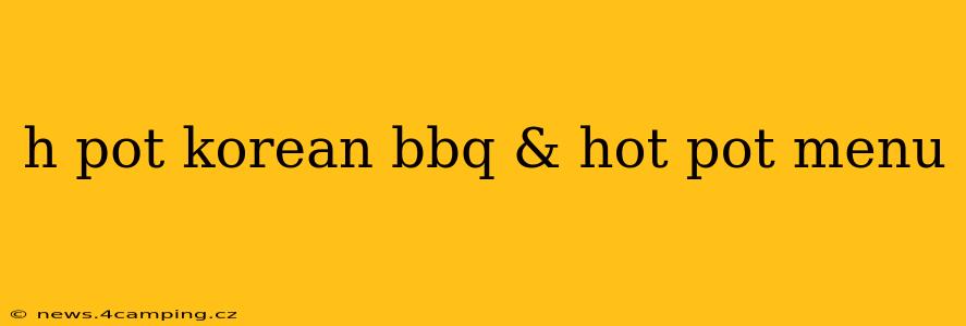 h pot korean bbq & hot pot menu