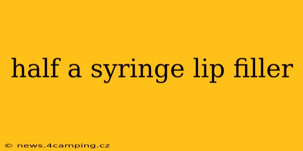 half a syringe lip filler