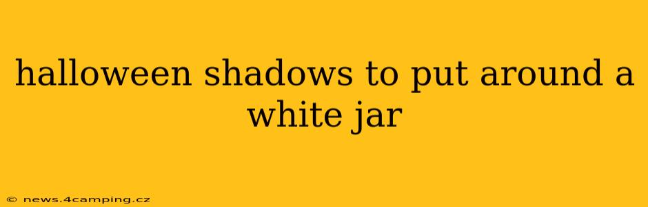 halloween shadows to put around a white jar