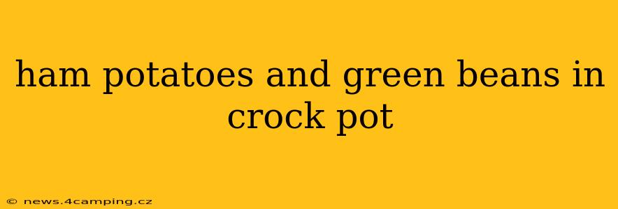 ham potatoes and green beans in crock pot