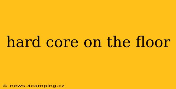 hard core on the floor
