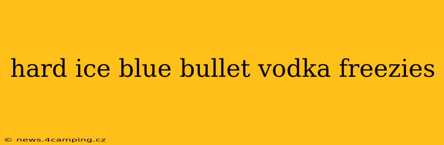 hard ice blue bullet vodka freezies