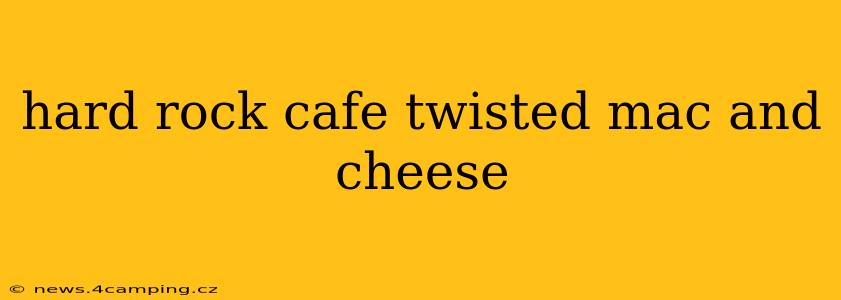 hard rock cafe twisted mac and cheese