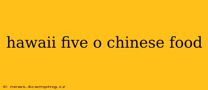 hawaii five o chinese food