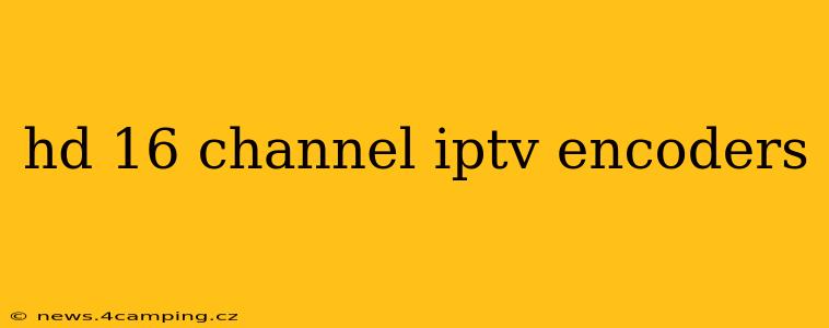 hd 16 channel iptv encoders
