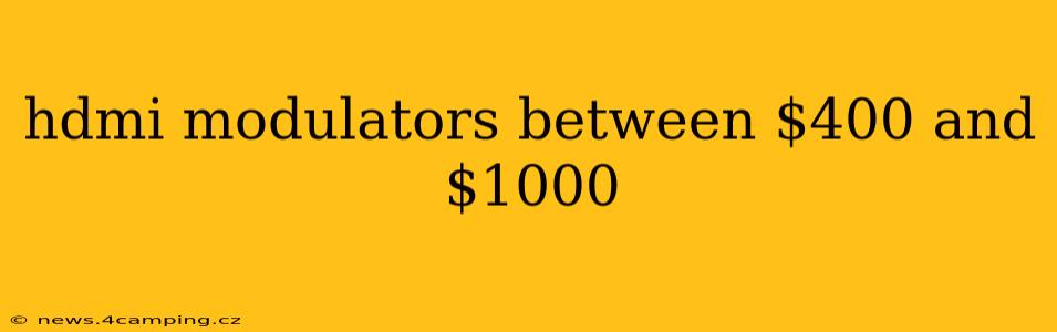 hdmi modulators between $400 and $1000