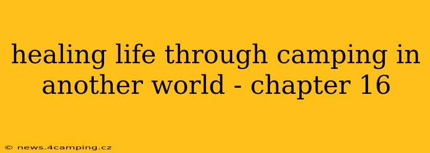 healing life through camping in another world - chapter 16