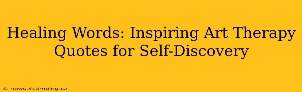 Healing Words: Inspiring Art Therapy Quotes for Self-Discovery