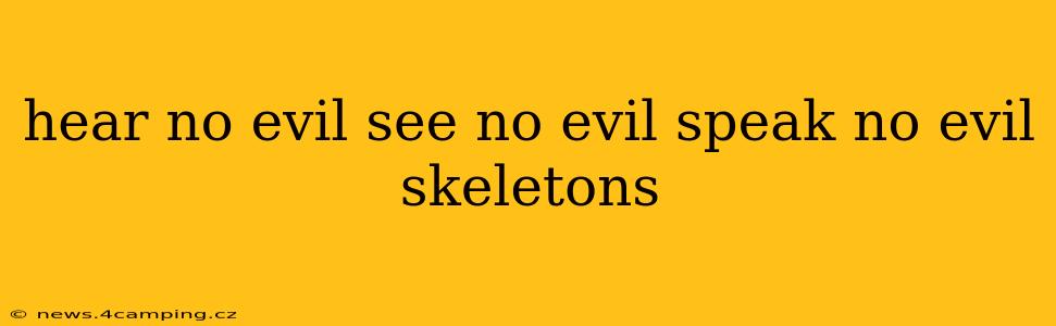 hear no evil see no evil speak no evil skeletons