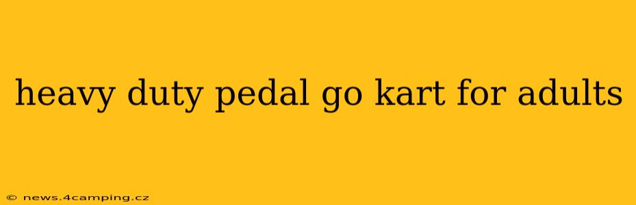heavy duty pedal go kart for adults