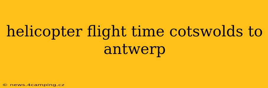 helicopter flight time cotswolds to antwerp