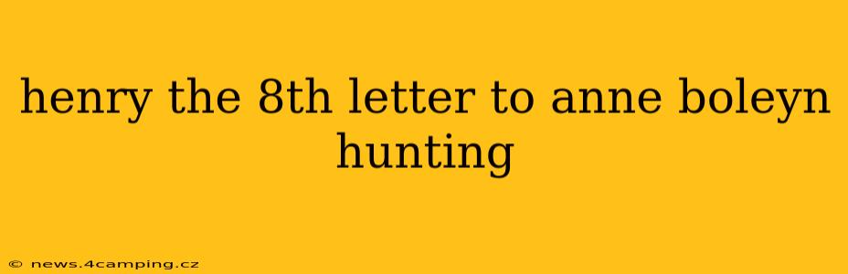 henry the 8th letter to anne boleyn hunting