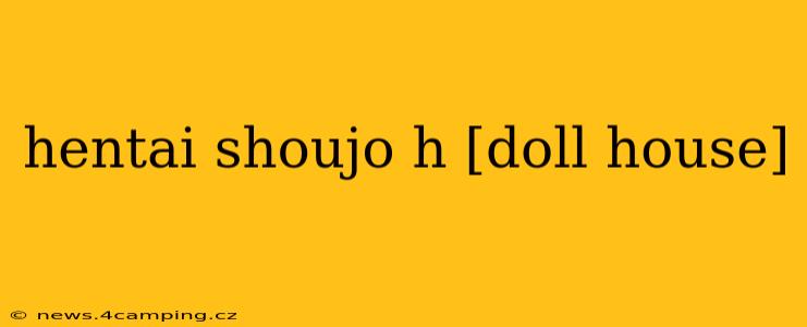 hentai shoujo h [doll house]