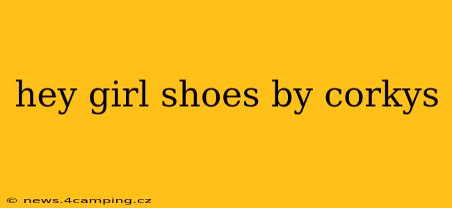 hey girl shoes by corkys
