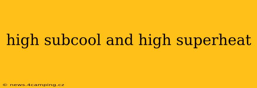 high subcool and high superheat
